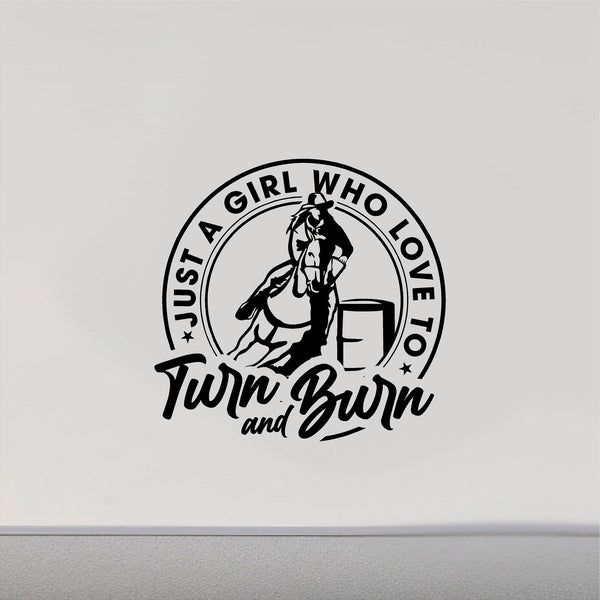 Just A Girl Who Loves To Turn And Burn Barrel Racer Decal Sticker CF216