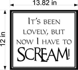 Its Been Lovely But Now I Have To Scream Wall Decal - Fun Graphic Home Decor Sticker